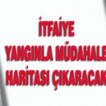 İtfaiye Yangınla Müdahale Haritası Çıkaracak