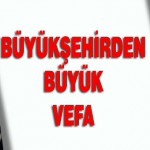 Büyükşehirden Büyük Vefa