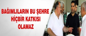 Bağımlıların Bu Şehre Hiçbir Katkısı Olamaz