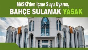 MASKİ’den İçme Suyu Uyarısı, Bahçe Sulamak Yasak