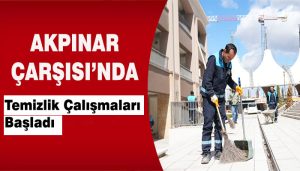 Akpınar Çarşısı’nda Temizlik Çalışmaları Başladı