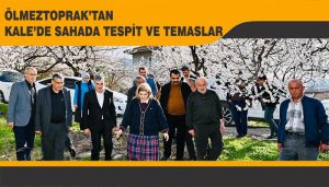 Ölmeztoprak’tan Kale’de Tespit ve Temaslar