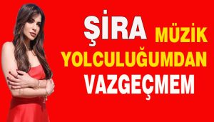 Şira Müzik Yolculuğumdan Vazgeçmem