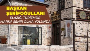 Başkan Şerifoğulları İle Elazığ, Turizmde Marka Şehir Olma Yolunda