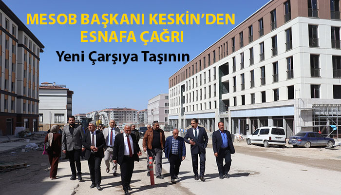 MESOB Başkanı Keskin’den Esnafa Çağrı: Yeni Çarşıya Taşının