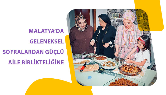 Malatya’da Geleneksel Sofralardan Güçlü Aile Birlikteliğine