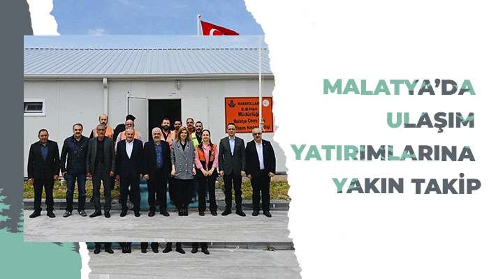 Malatya’da Ulaşım Yatırımlarına Yakın Takip