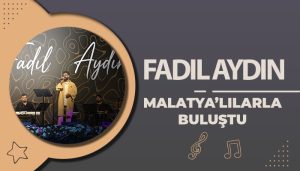 Ses Sanatçısı Fadıl Aydın Malatyalılarla Buluştu