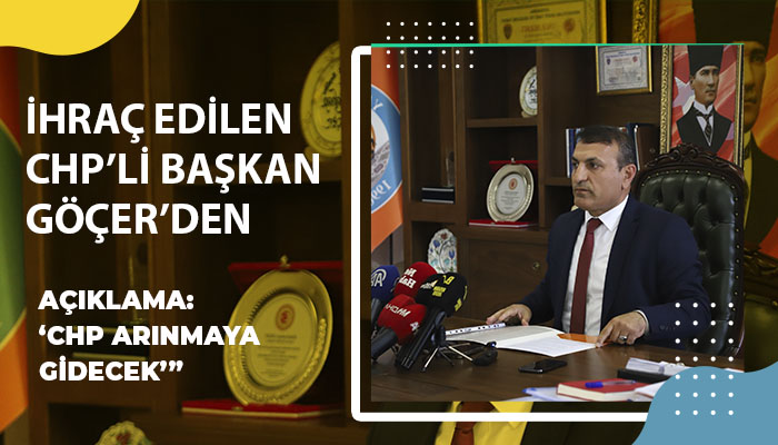 İhraç Edilen CHP’li Başkan Göçer’den Açıklama: ‘CHP Arınmaya Gidecek’”