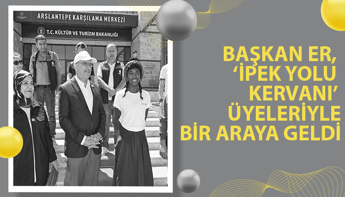 Başkan Er, ‘İpek Yolu Kervanı’ Üyeleriyle Bir Araya Geldi