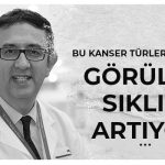 Bu Kanser Türlerine Dikkat: Görülme Sıklığı Artıyor!