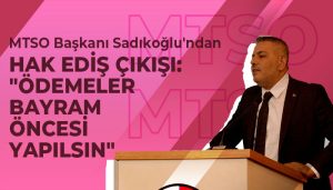 MTSO Başkanı Sadıkoğlu’ndan Hak Ediş Çıkışı: “Ödemeler Bayram Öncesi Yapılsın”