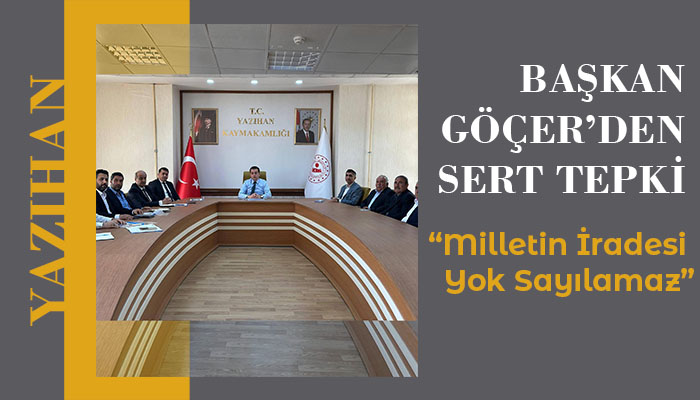 Başkan Göçer’den Sert Tepki: “Milletin İradesi Yok Sayılamaz”