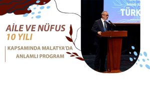 Aile ve Nüfus 10 Yılı” Kapsamında Malatya’da Anlamlı Program