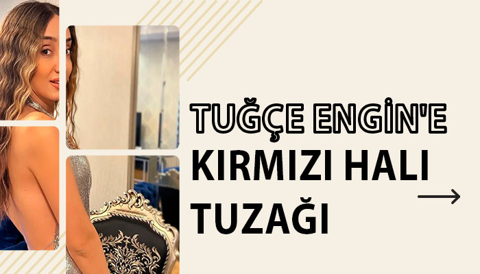 Tuğçe Engin’e Kırmızı Halı Tuzağı