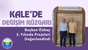 Kale’de Değişim Rüzgarı: Başkan Özbay 3. Yılında Dev Projeleri Müjdeledi