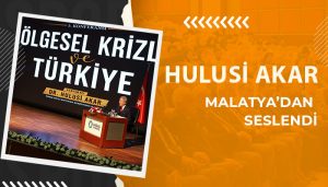 Hulusi Akar Malatya’dan Seslendi