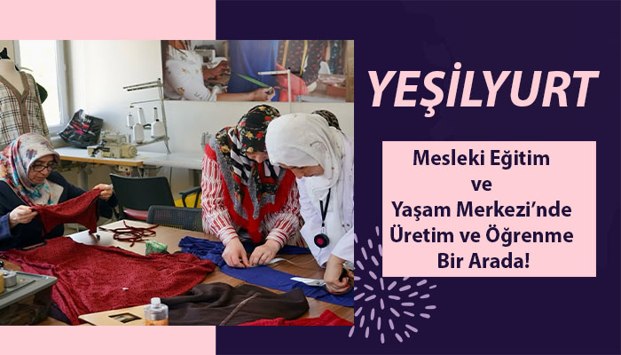 Yeşilyurt Mesleki Eğitim Ve Yaşam Merkezi’nde Üretim Ve Öğrenme Bir Arada!