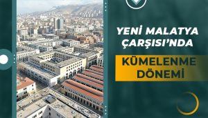 Yeni Malatya Çarşısı’nda Kümelenme Dönemi