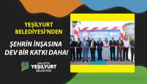 Yeşilyurt Belediyesi’nden Şehrin İnşasına Dev Bir Katkı Daha!