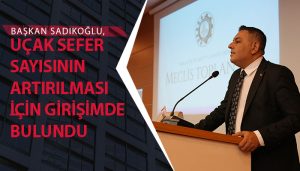 Başkan Sadıkoğlu, Uçak Sefer Sayısının Artırılması İçin Girişimde Bulundu