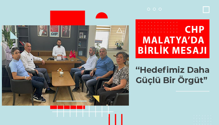 CHP Malatya’da Birlik Mesajı: “Hedefimiz Daha Güçlü Bir Örgüt”