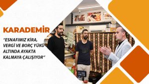 Karademir: “Esnafımız Kira, Vergi Ve Borç Yükü Altında Ayakta Kalmaya Çalışıyor”