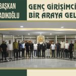 Başkan Sadıkoğlu, Genç Girişimcilerle Bir Araya Geldi