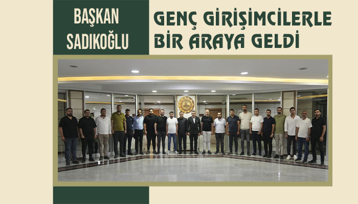 Başkan Sadıkoğlu, Genç Girişimcilerle Bir Araya Geldi