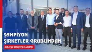 Şampiyon Şirketler Grubu’ndan Birlik ve Bereket Buluşması