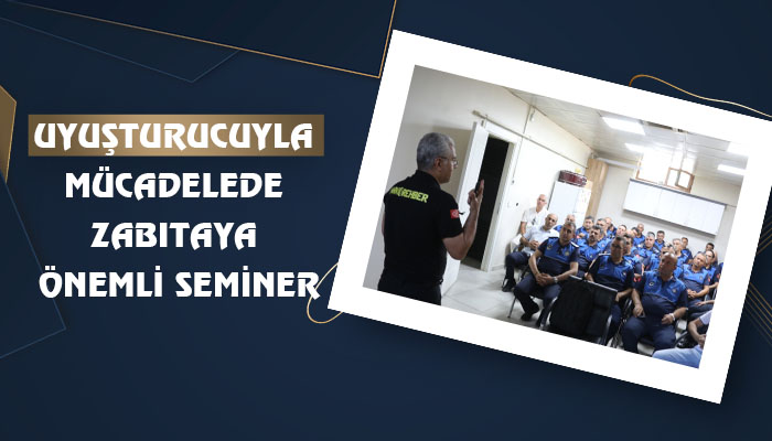 Uyuşturucuyla Mücadelede Zabıtaya Önemli Seminer