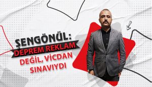 Şengönül: Deprem Reklam Değil, Vicdan Sınavıydı