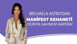 Michaela Astro’dan Manifest Kehaneti: Dünya Sahnesi Kapıda!