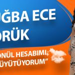 Tuğba Ece Yörük: “Gönül Hesabımı Büyütüyorum”