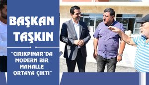 Başkan Taşkın: “Cırıkpınar’da Modern Bir Mahalle Ortaya Çıktı”