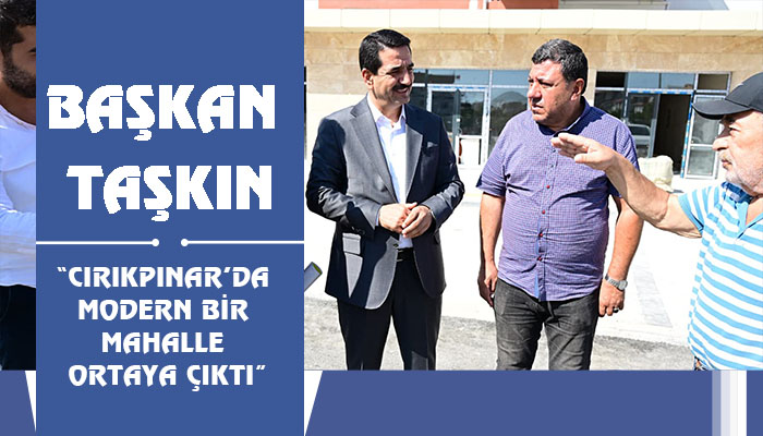Başkan Taşkın: “Cırıkpınar’da Modern Bir Mahalle Ortaya Çıktı”
