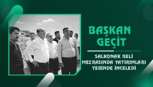 Başkan Geçit, Salkonak Geli Mezrasında Yatırımları Yerinde İnceledi