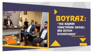 Boyraz: “Tek Kişinin Yönetimine Dayalı Bir Sistem İstemiyoruz”