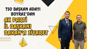 TSO Başkan Adayı Boyraz’dan AK Parti İl Başkanı Bakan’a ziyaret