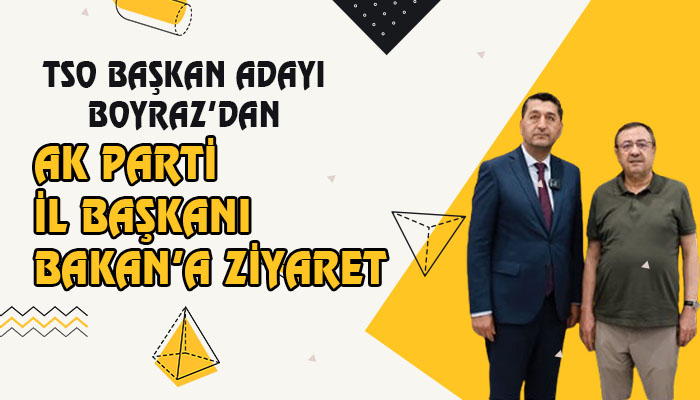 TSO Başkan Adayı Boyraz’dan AK Parti İl Başkanı Bakan’a ziyaret