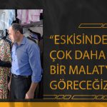 “Eskisinden Çok Daha Güzel Bir Malatya Göreceğiz”