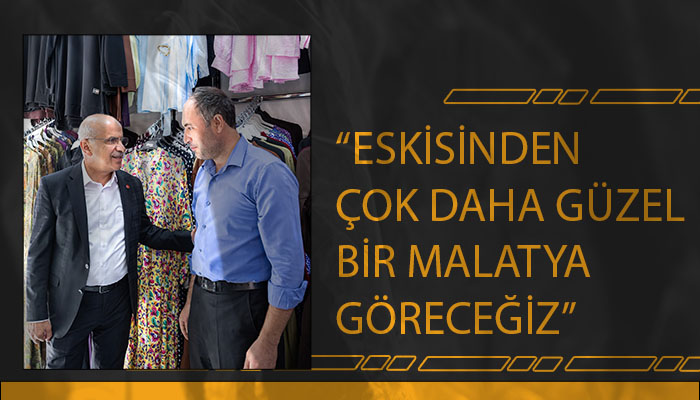 “Eskisinden Çok Daha Güzel Bir Malatya Göreceğiz”