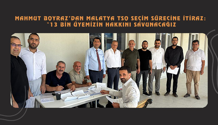 Mahmut Boyraz’dan Malatya TSO Seçim Sürecine İtiraz: