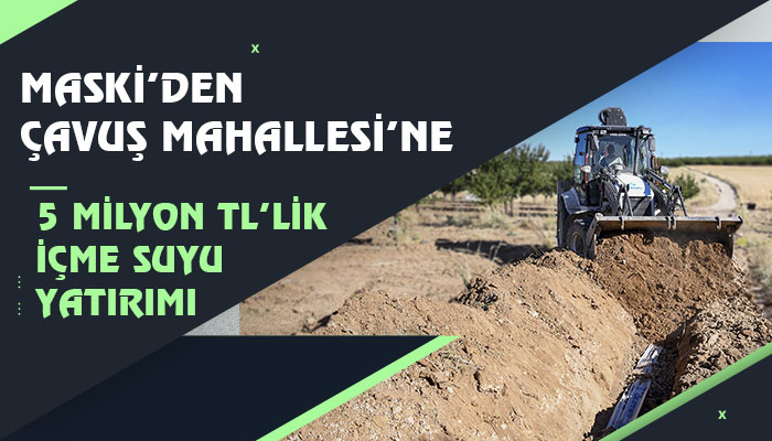 MASKİ’den Çavuş Mahallesi’ne 5 Milyon Tl’lik İçme Suyu Yatırımı