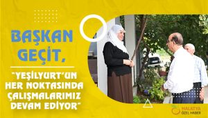Başkan Geçit, “Yeşilyurt’un Her Noktasında Çalışmalarımız Devam Ediyor”