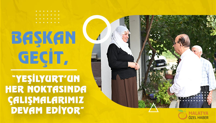 Başkan Geçit, “Yeşilyurt’un Her Noktasında Çalışmalarımız Devam Ediyor”