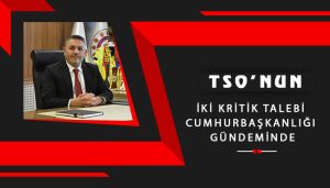 TSO’nun İki Kritik Talebi Cumhurbaşkanlığı Gündeminde