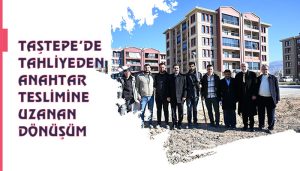 Taştepe’de Tahliyeden Anahtar Teslimine Uzanan Dönüşüm