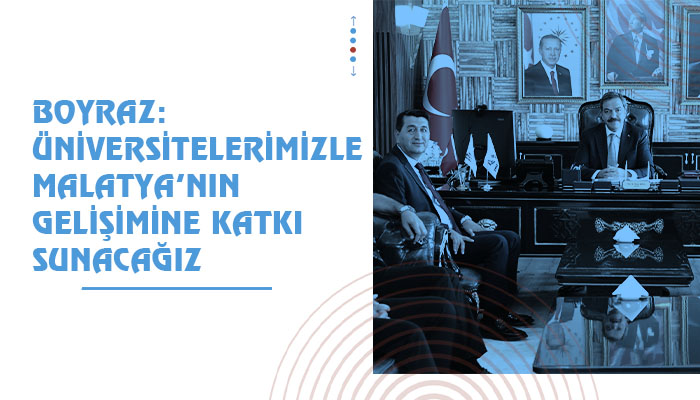 Boyraz: Üniversitelerimizle Malatya’nın Gelişimine Katkı Sunacağız