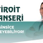 Tiroit Kanseri Sinsice İlerleyebiliyor!